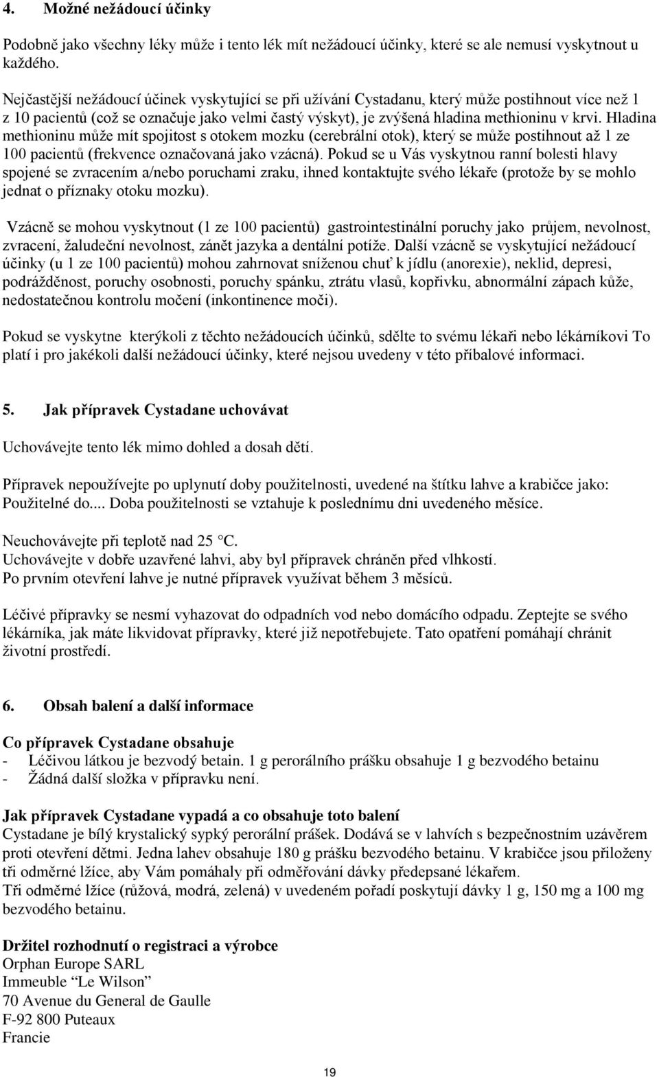 Hladina methioninu může mít spojitost s otokem mozku (cerebrální otok), který se může postihnout až 1 ze 100 pacientů (frekvence označovaná jako vzácná).