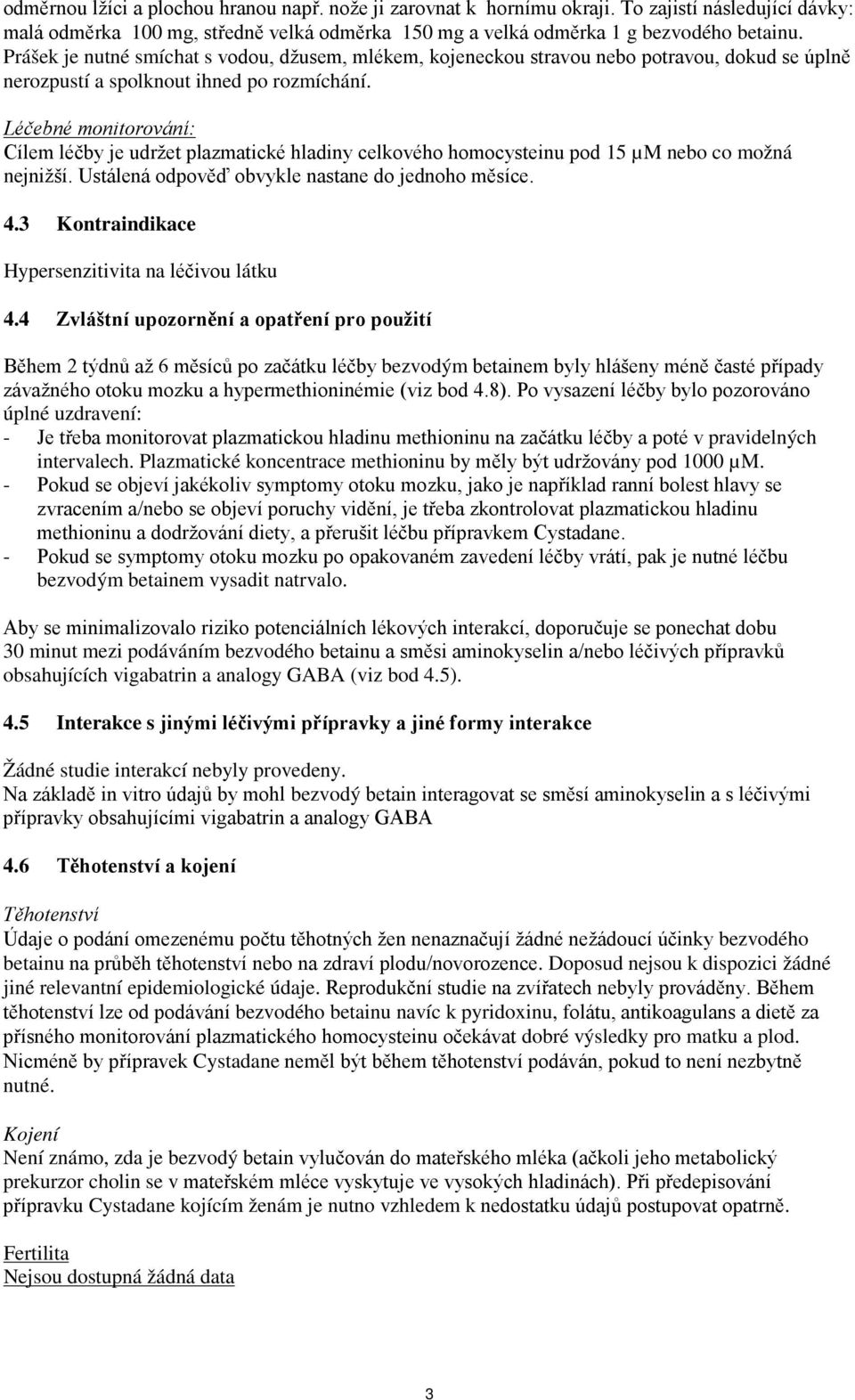 Léčebné monitorování: Cílem léčby je udržet plazmatické hladiny celkového homocysteinu pod 15 µm nebo co možná nejnižší. Ustálená odpověď obvykle nastane do jednoho měsíce. 4.