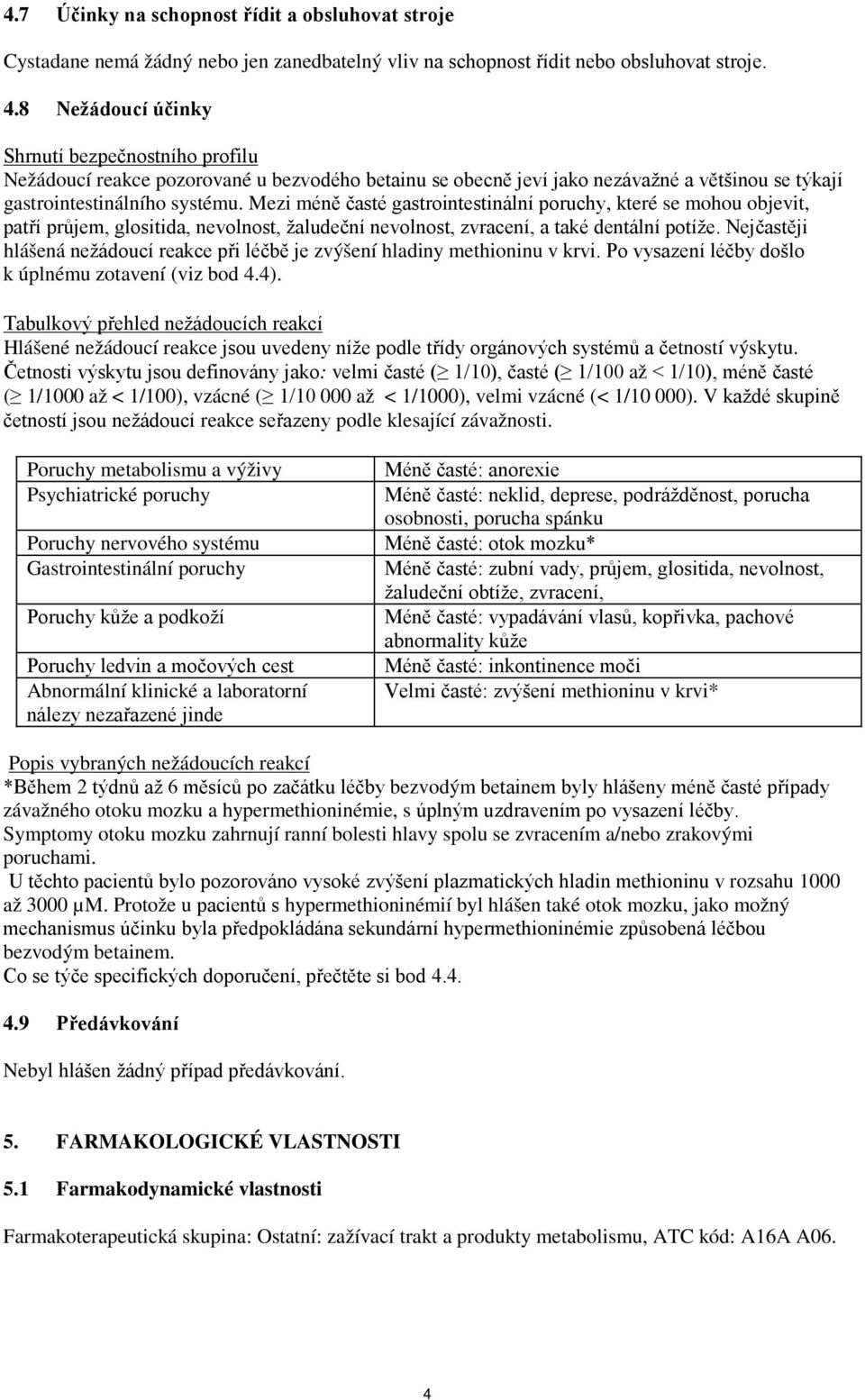 Mezi méně časté gastrointestinální poruchy, které se mohou objevit, patří průjem, glositida, nevolnost, žaludeční nevolnost, zvracení, a také dentální potíže.