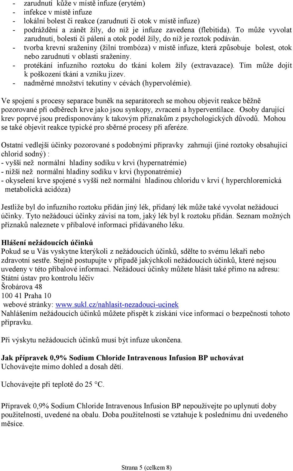 - tvorba krevní sraženiny (žilní trombóza) v místě infuze, která způsobuje bolest, otok nebo zarudnutí v oblasti sraženiny. - protékání infuzního roztoku do tkání kolem žíly (extravazace).