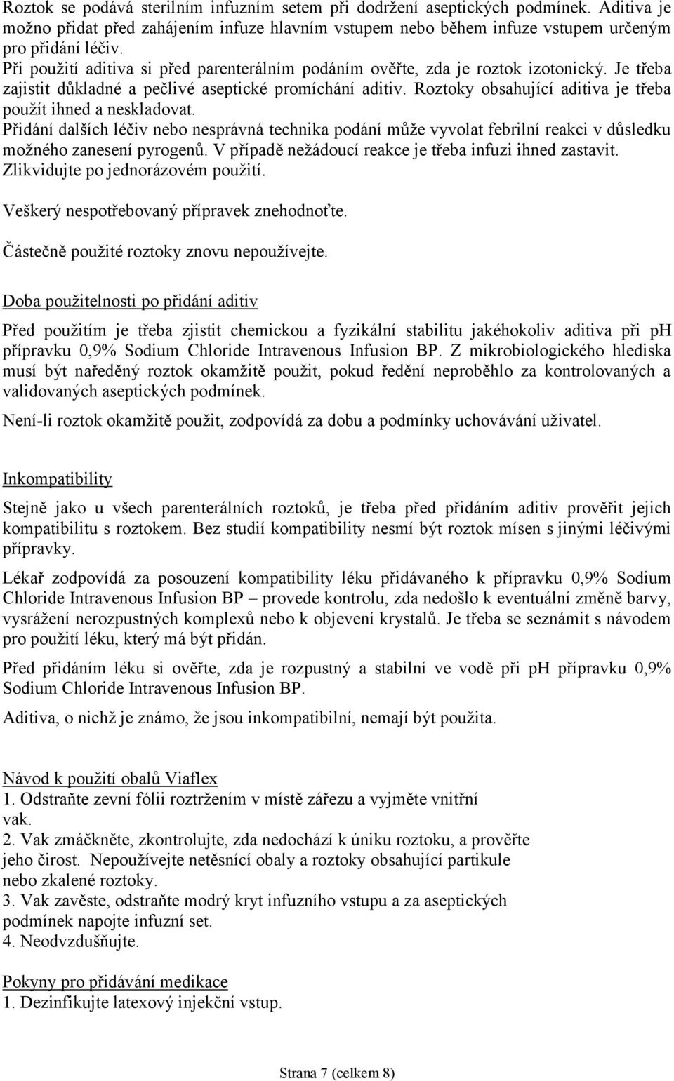 Roztoky obsahující aditiva je třeba použít ihned a neskladovat. Přidání dalších léčiv nebo nesprávná technika podání může vyvolat febrilní reakci v důsledku možného zanesení pyrogenů.