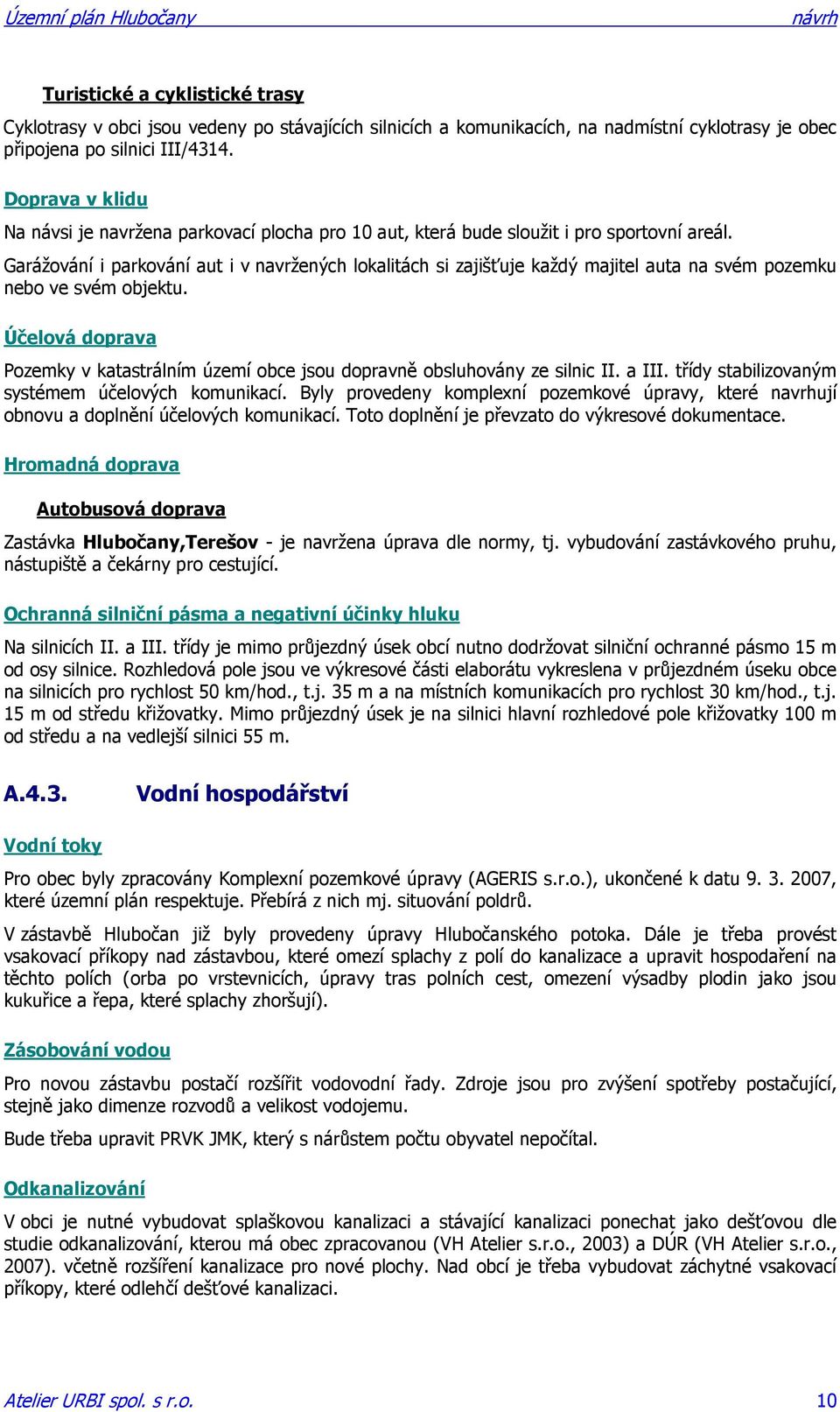 Garážování i parkování aut i v navržených lokalitách si zajišťuje každý majitel auta na svém pozemku nebo ve svém objektu.