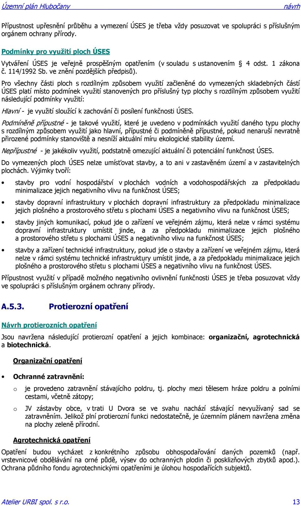 Pro všechny části ploch s rozdílným způsobem využití začleněné do vymezených skladebných částí ÚSES platí místo podmínek využití stanovených pro příslušný typ plochy s rozdílným způsobem využití