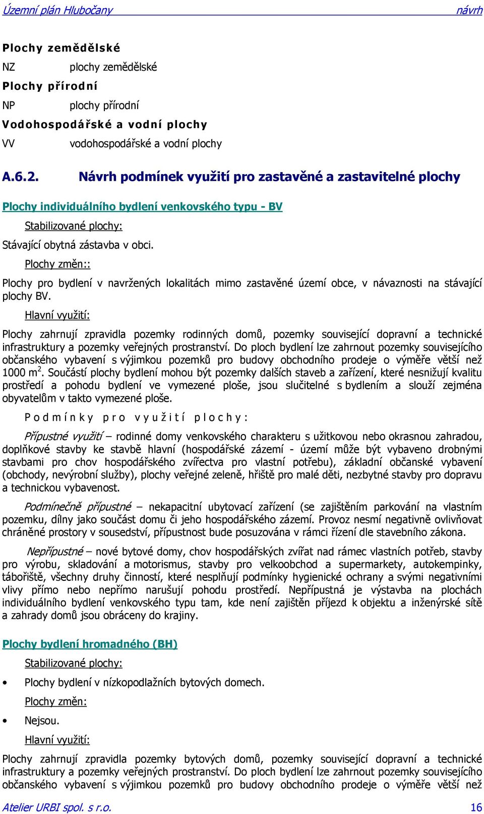 Plochy změn:: Plochy pro bydlení v navržených lokalitách mimo zastavěné území obce, v návaznosti na stávající plochy BV.