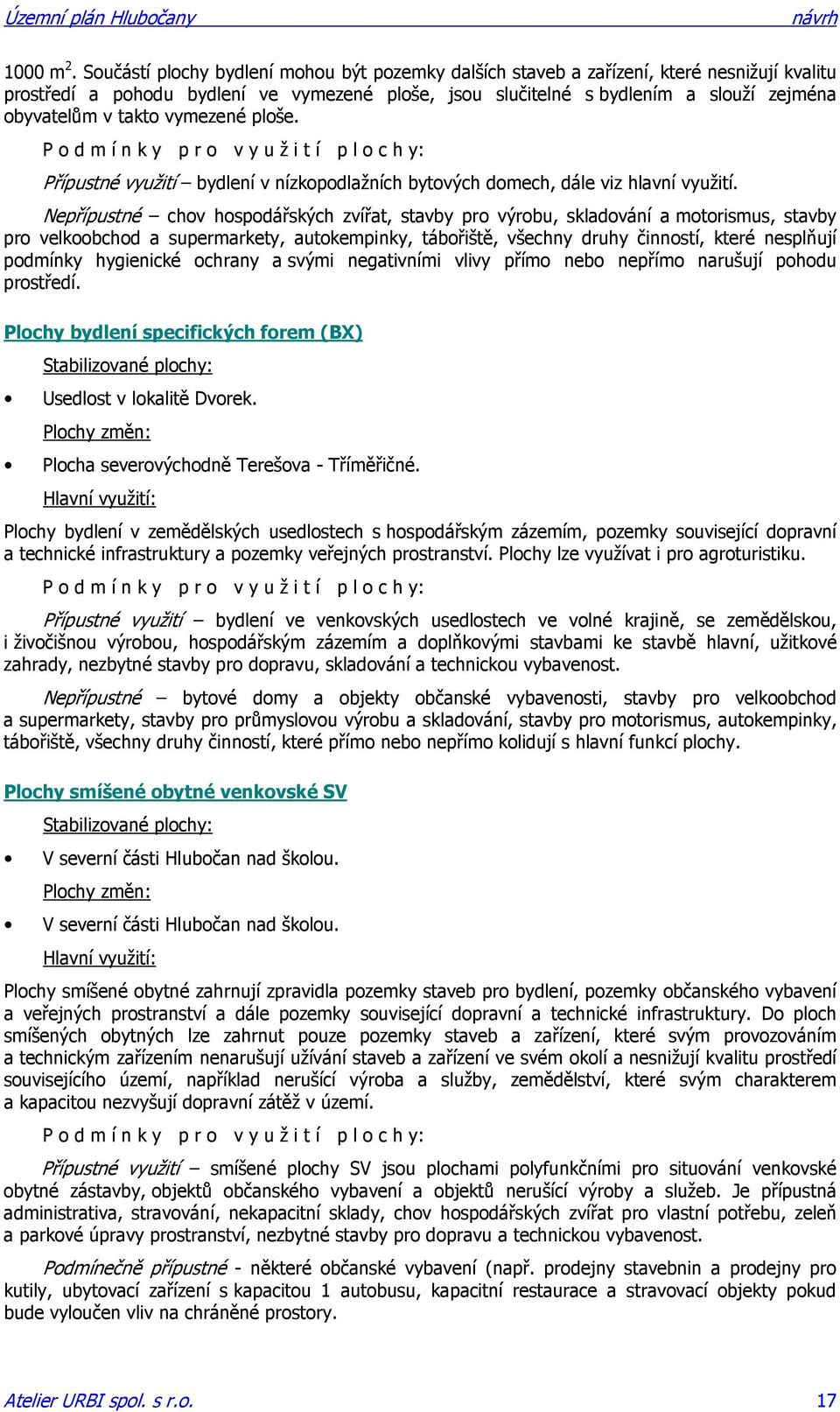 takto vymezené ploše. P o d m í n k y p r o v y u ž i t í p l o c h y: Přípustné využití bydlení v nízkopodlažních bytových domech, dále viz hlavní využití.