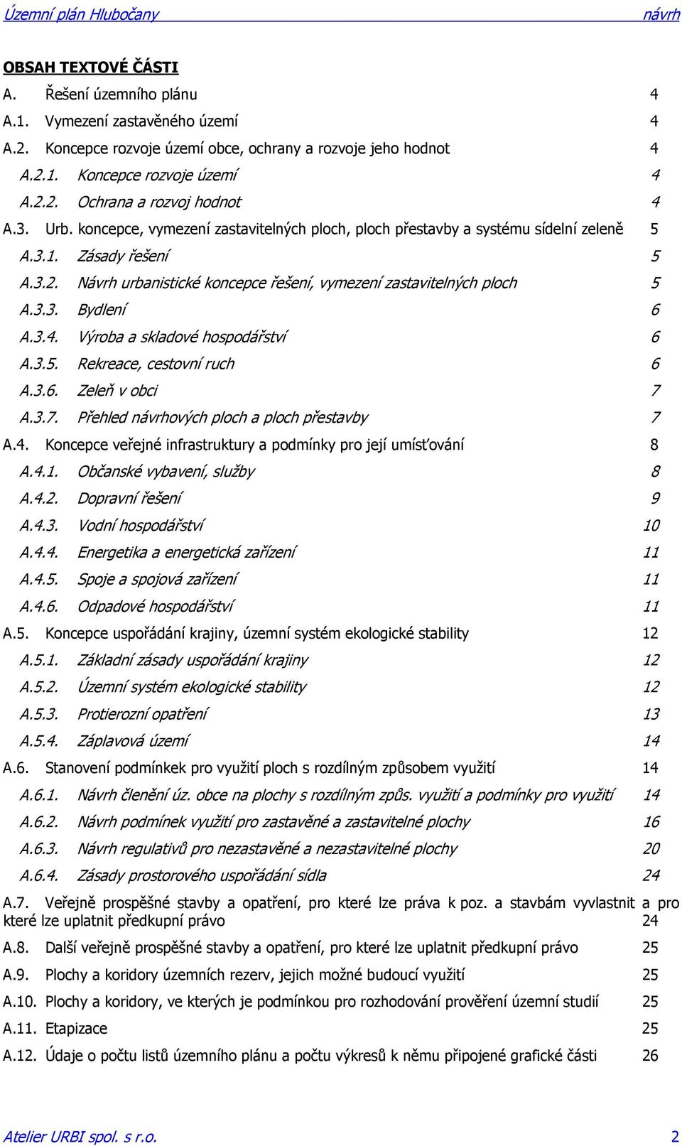 3.4. Výroba a skladové hospodářství 6 A.3.5. Rekreace, cestovní ruch 6 A.3.6. Zeleň v obci 7 A.3.7. Přehled ových ploch a ploch přestavby 7 A.4. Koncepce veřejné infrastruktury a podmínky pro její umísťování 8 A.