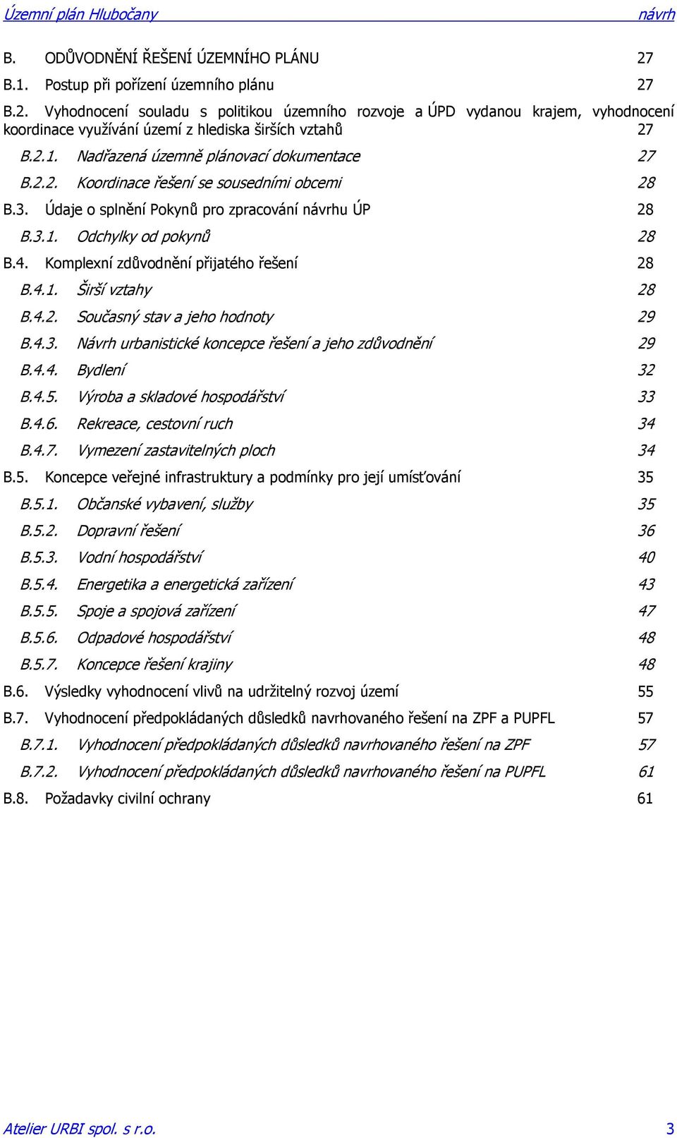 Komplexní zdůvodnění přijatého řešení 28 B.4.1. Širší vztahy 28 B.4.2. Současný stav a jeho hodnoty 29 B.4.3. Návrh urbanistické koncepce řešení a jeho zdůvodnění 29 B.4.4. Bydlení 32 B.4.5.