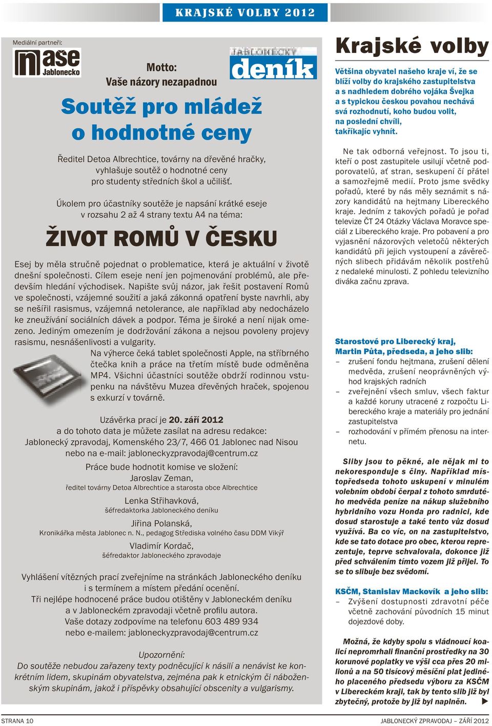 Úkolem pro účastníky soutěže je napsání krátké eseje v rozsahu 2 až 4 strany textu A4 na téma: ŽIVOT ROMŮ V ČESKU Esej by měla stručně pojednat o problematice, která je aktuální v životě dnešní