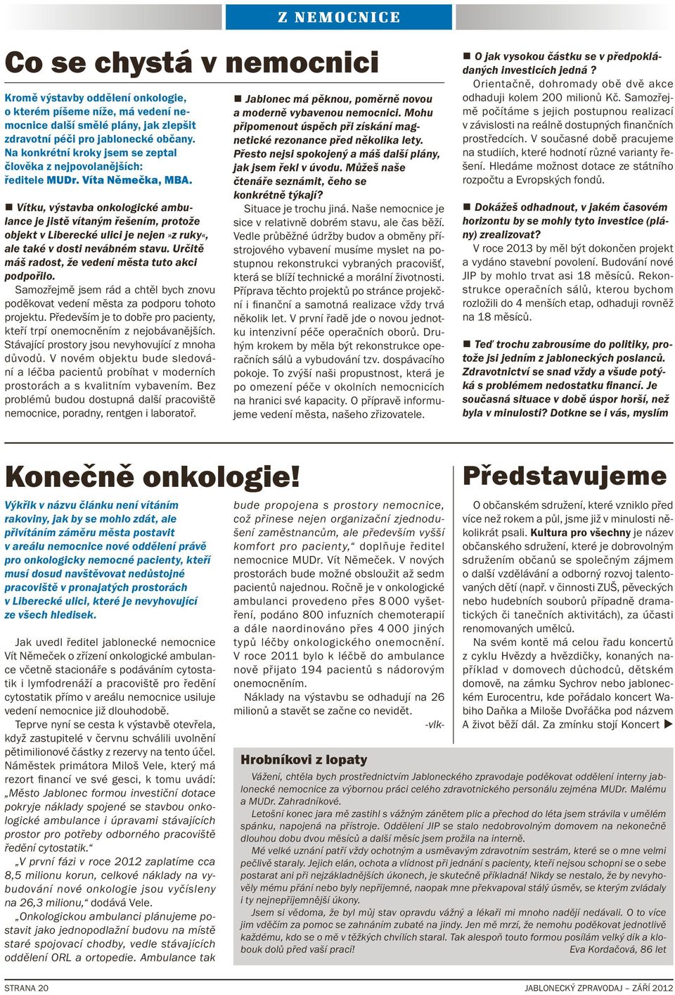 Vítku, výstavba onkologické ambulance je jistě vítaným řešením, protože objekt v Liberecké ulici je nejen»z ruky«, ale také v dosti nevábném stavu.