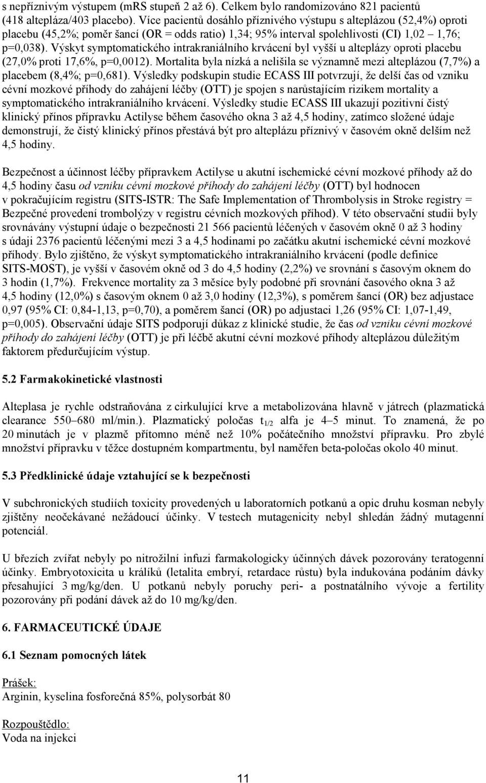 Výskyt symptomatického intrakraniálního krvácení byl vyšší u alteplázy oproti placebu (27,0% proti 17,6%, p=0,0012).