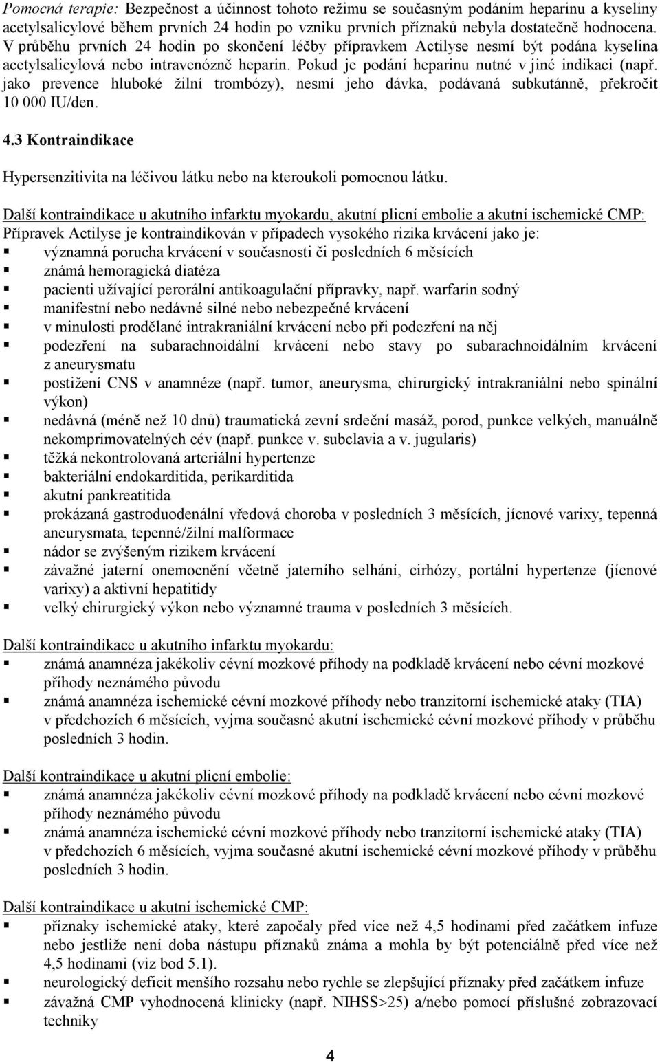 jako prevence hluboké žilní trombózy), nesmí jeho dávka, podávaná subkutánně, překročit 10 000 IU/den. 4.3 Kontraindikace Hypersenzitivita na léčivou látku nebo na kteroukoli pomocnou látku.