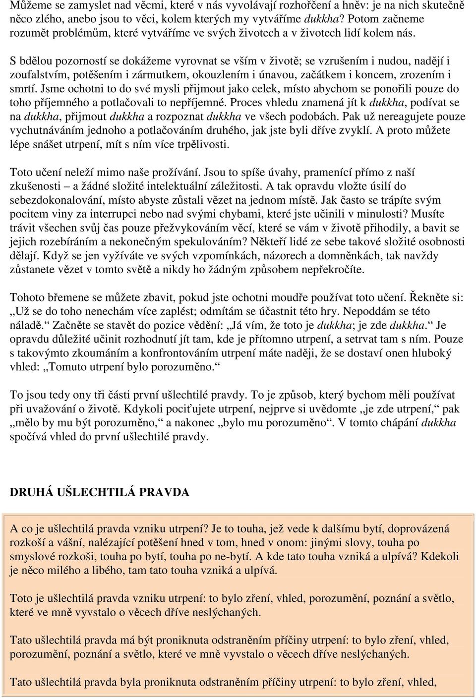 S bdlou pozorností se dokážeme vyrovnat se vším v život; se vzrušením i nudou, nadjí i zoufalstvím, potšením i zármutkem, okouzlením i únavou, zaátkem i koncem, zrozením i smrtí.