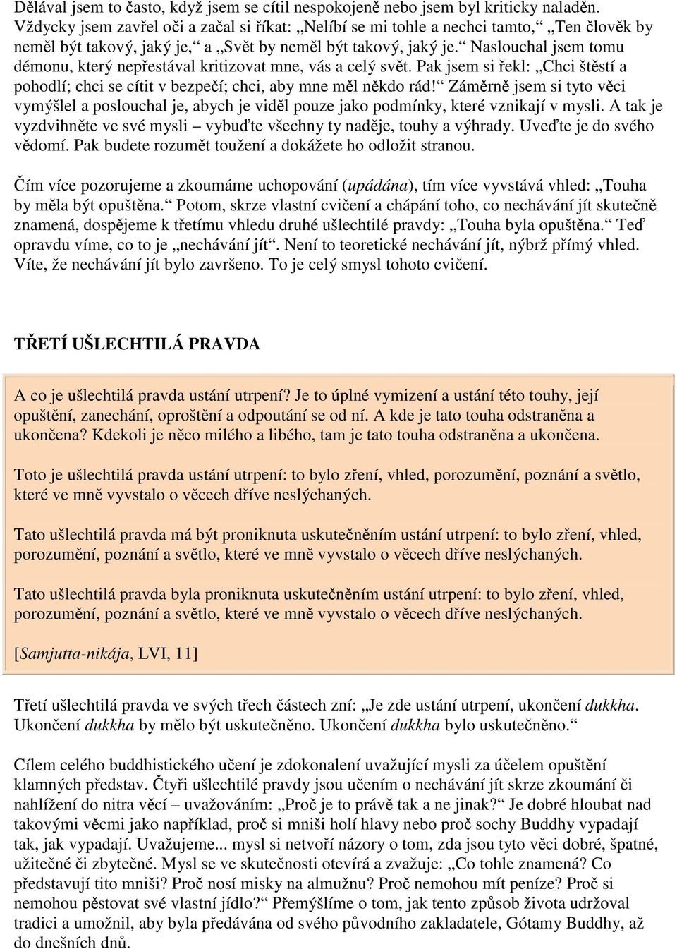 Naslouchal jsem tomu démonu, který nepestával kritizovat mne, vás a celý svt. Pak jsem si ekl: Chci štstí a pohodlí; chci se cítit v bezpeí; chci, aby mne ml nkdo rád!