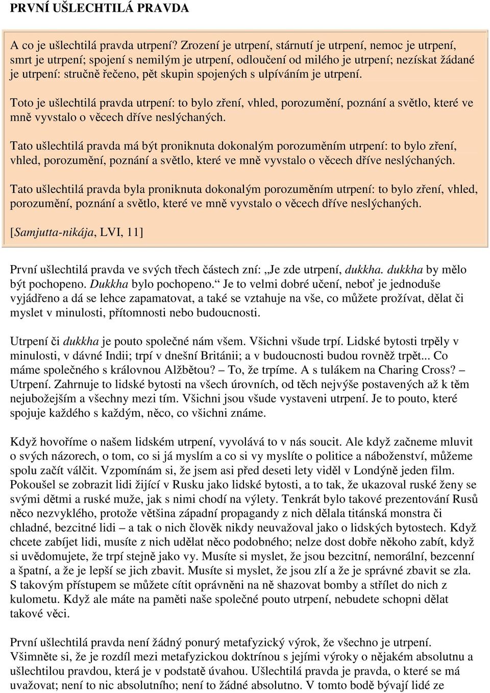 ulpíváním je utrpení. Toto je ušlechtilá pravda utrpení: to bylo zení, vhled, porozumní, poznání a svtlo, které ve mn vyvstalo o vcech díve neslýchaných.