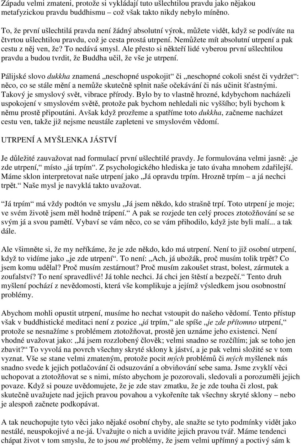 Nemžete mít absolutní utrpení a pak cestu z nj ven, že? To nedává smysl. Ale pesto si nkteí lidé vyberou první ušlechtilou pravdu a budou tvrdit, že Buddha uil, že vše je utrpení.