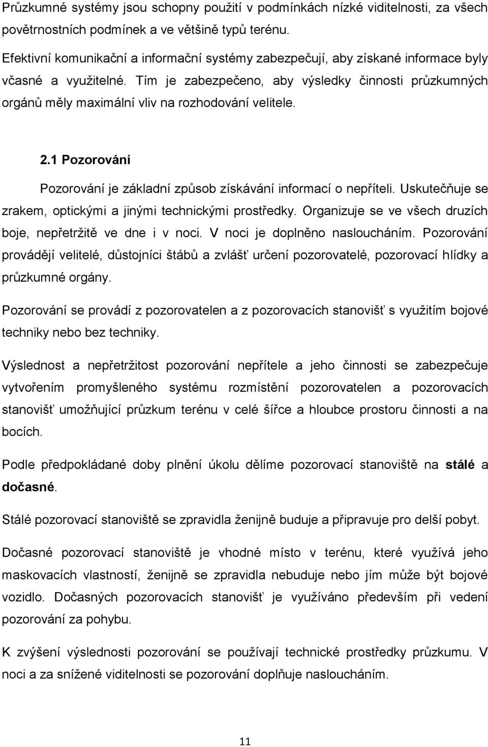 Tím je zabezpečeno, aby výsledky činnosti průzkumných orgánů měly maximální vliv na rozhodování velitele. 2.1 Pozorování Pozorování je základní způsob získávání informací o nepříteli.