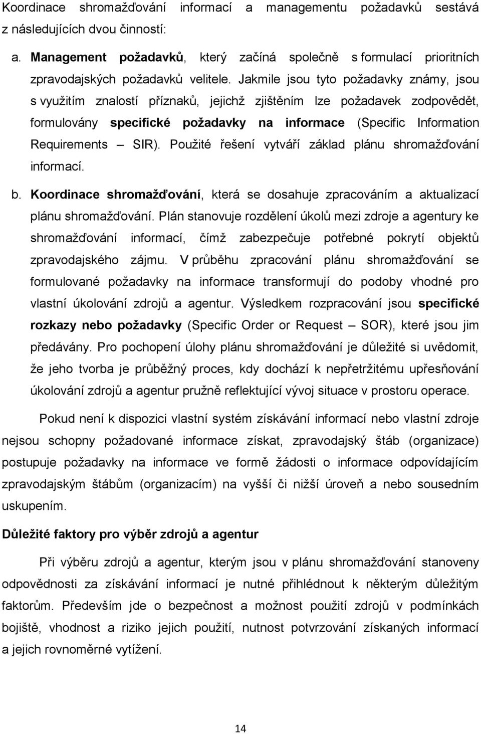 Jakmile jsou tyto požadavky známy, jsou s využitím znalostí příznaků, jejichž zjištěním lze požadavek zodpovědět, formulovány specifické požadavky na informace (Specific Information Requirements SIR).