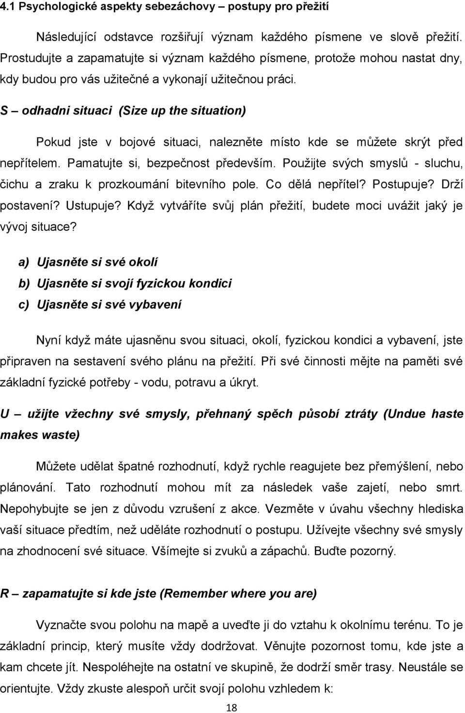 S odhadni situaci (Size up the situation) Pokud jste v bojové situaci, nalezněte místo kde se můžete skrýt před nepřítelem. Pamatujte si, bezpečnost především.