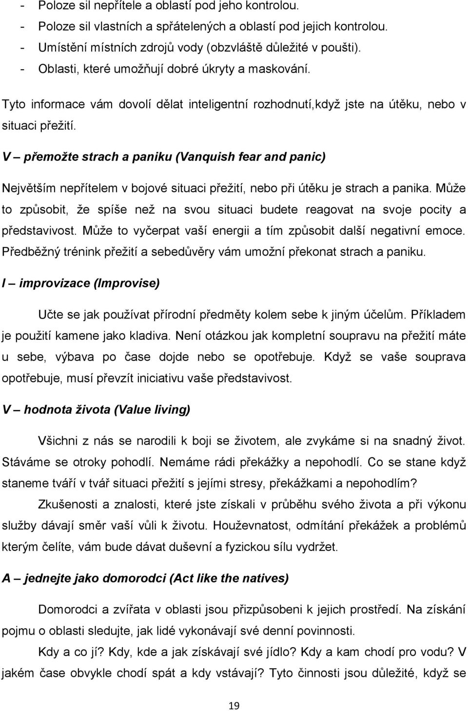 V přemožte strach a paniku (Vanquish fear and panic) Největším nepřítelem v bojové situaci přežití, nebo při útěku je strach a panika.