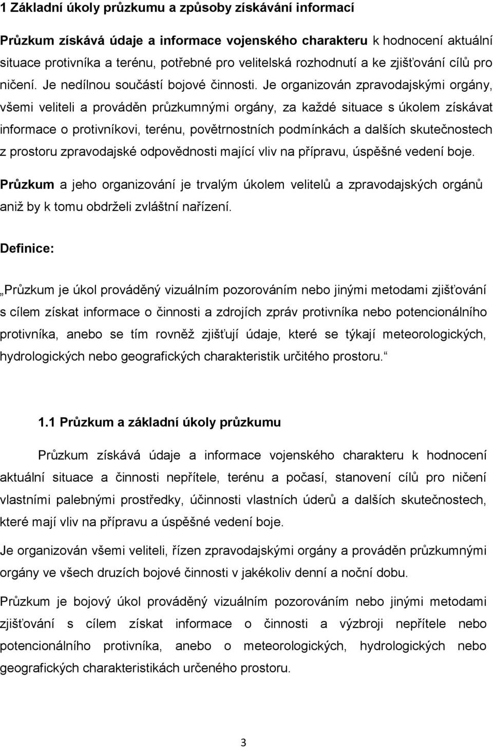 Je organizován zpravodajskými orgány, všemi veliteli a prováděn průzkumnými orgány, za každé situace s úkolem získávat informace o protivníkovi, terénu, povětrnostních podmínkách a dalších