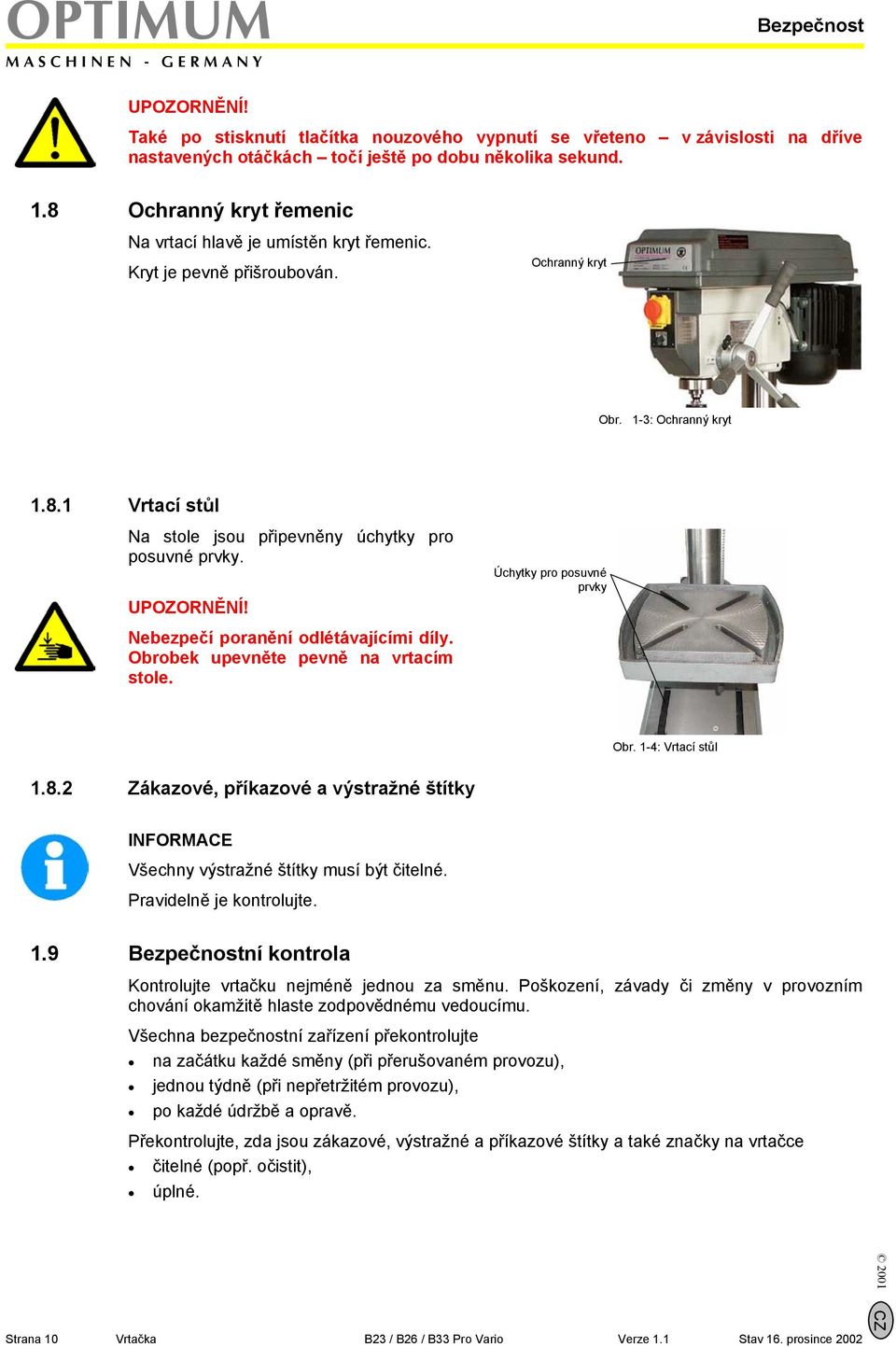 UPOZORNĚNÍ! Úchytky pro posuvné prvky Nebezpečí poranění odlétávajícími díly. Obrobek upevněte pevně na vrtacím stole. Obr. 1-4: Vrtací stůl 1.8.