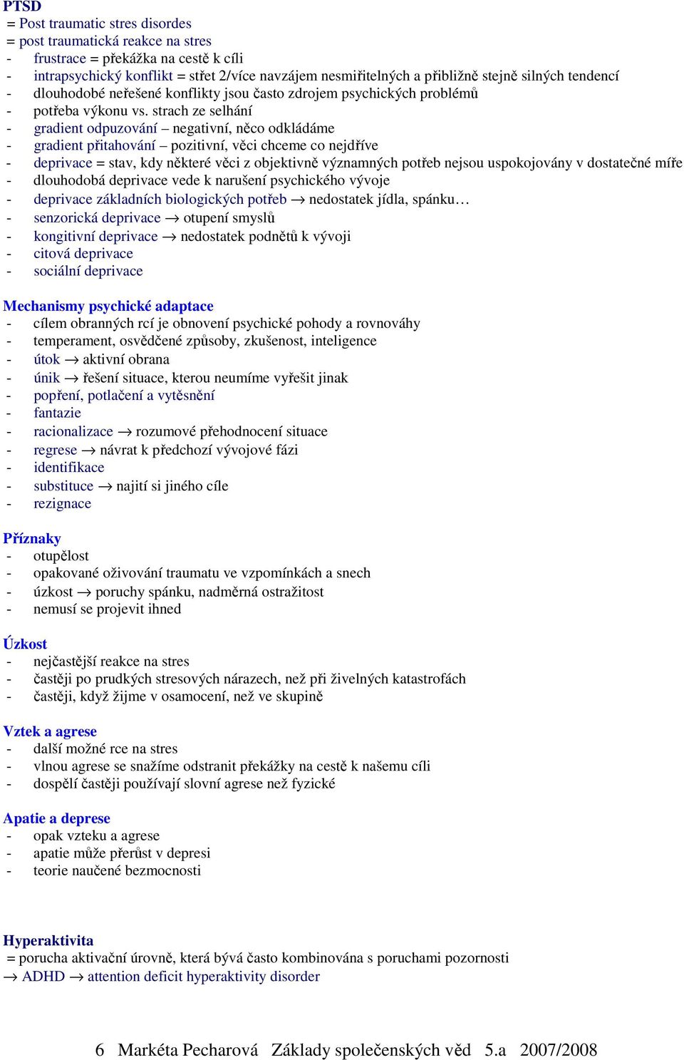 strach ze selhání - gradient odpuzování negativní, něco odkládáme - gradient přitahování pozitivní, věci chceme co nejdříve - deprivace = stav, kdy některé věci z objektivně významných potřeb nejsou