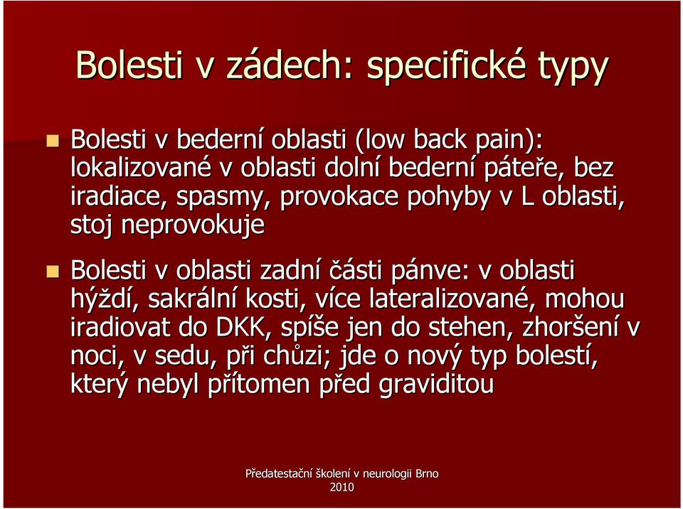 části pánve: p v oblasti hýždí,, sakráln lní kosti, více v lateralizované,, mohou iradiovat do DKK, spíš íše e jen