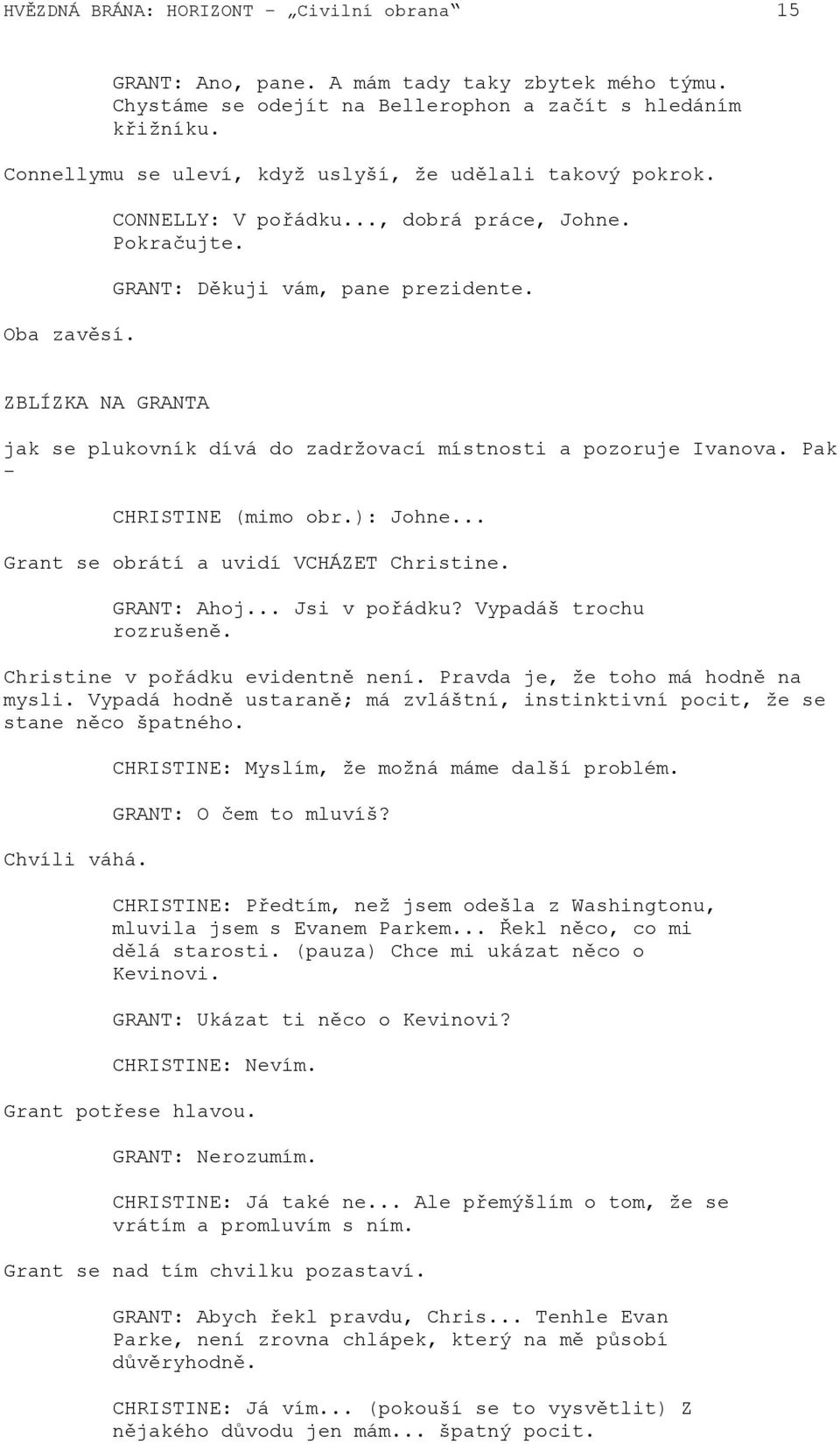 ZBLÍZKA NA GRANTA jak se plukovník dívá do zadržovací místnosti a pozoruje Ivanova. Pak - CHRISTINE (mimo obr.): Johne... Grant se obrátí a uvidí VCHÁZET Christine. GRANT: Ahoj... Jsi v pořádku?