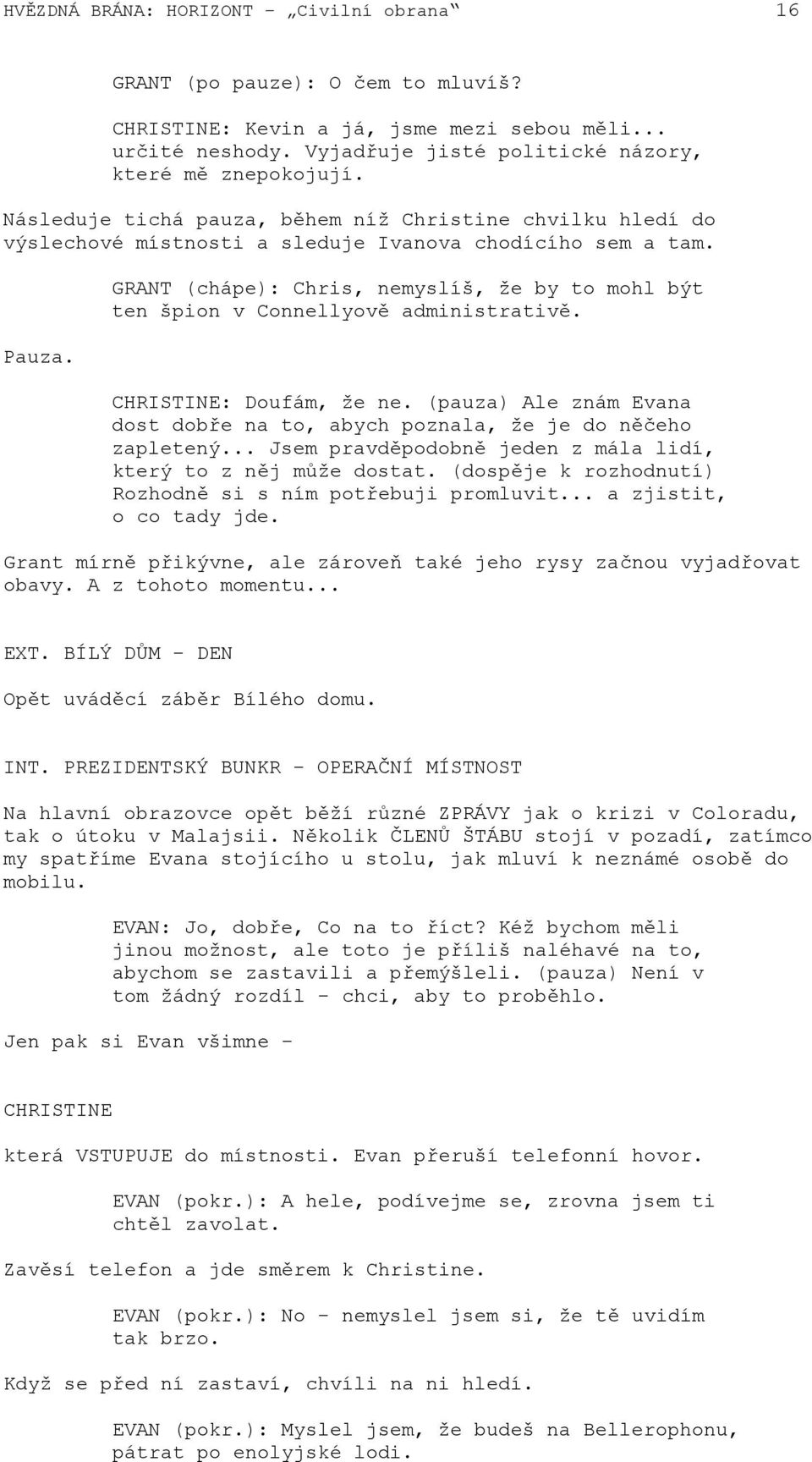 GRANT (chápe): Chris, nemyslíš, že by to mohl být ten špion v Connellyově administrativě. CHRISTINE: Doufám, že ne. (pauza) Ale znám Evana dost dobře na to, abych poznala, že je do něčeho zapletený.