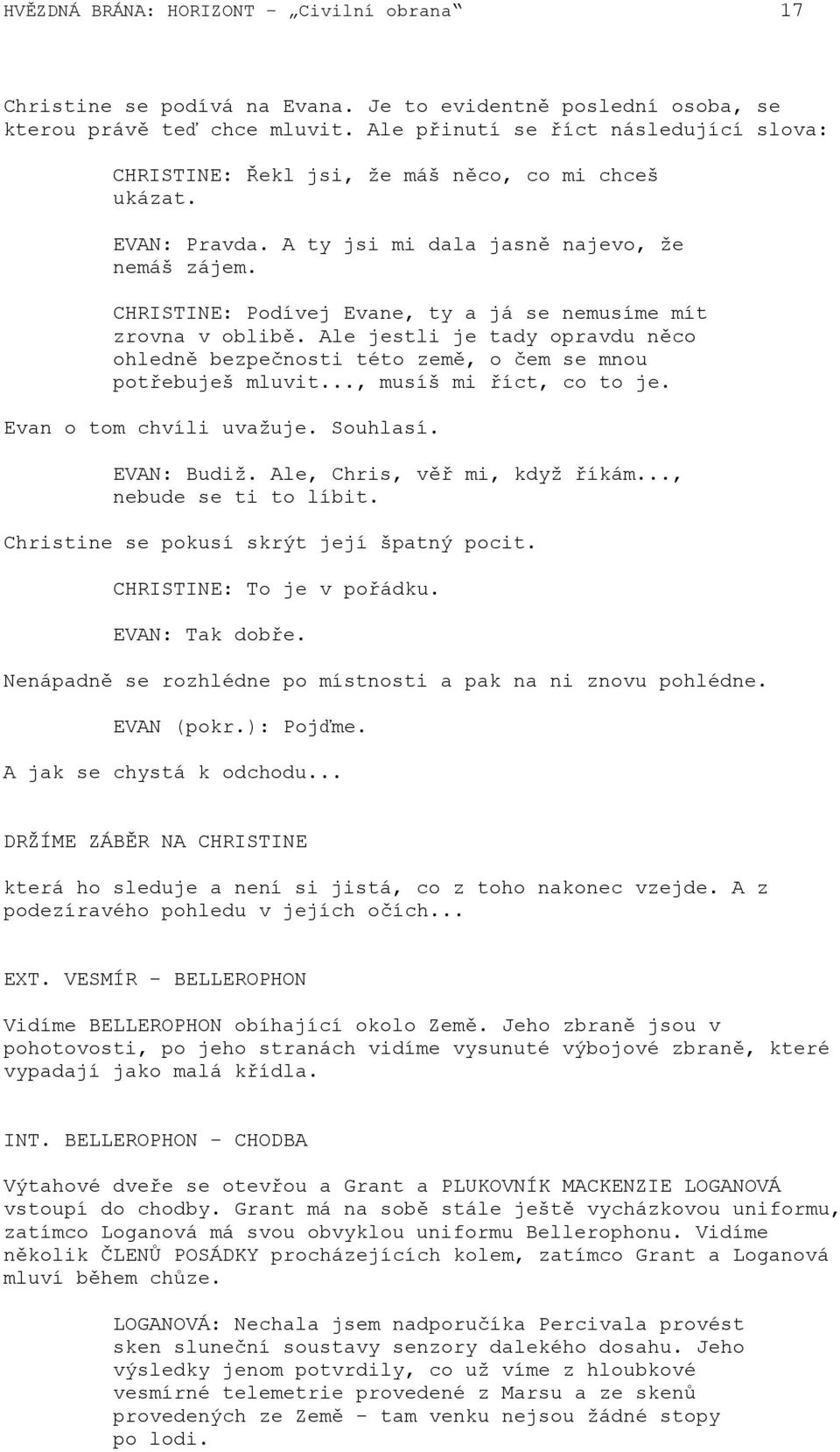 CHRISTINE: Podívej Evane, ty a já se nemusíme mít zrovna v oblibě. Ale jestli je tady opravdu něco ohledně bezpečnosti této země, o čem se mnou potřebuješ mluvit..., musíš mi říct, co to je.