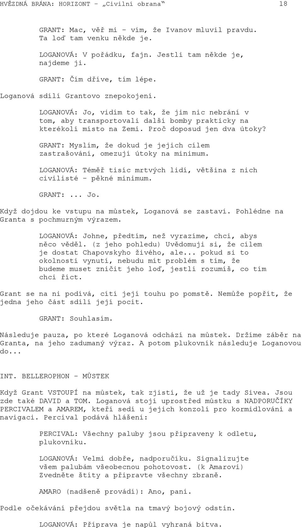 Proč doposud jen dva útoky? GRANT: Myslím, že dokud je jejich cílem zastrašování, omezují útoky na minimum. LOGANOVÁ: Téměř tisíc mrtvých lidí, většina z nich civilisté - pěkné minimum. GRANT:... Jo.