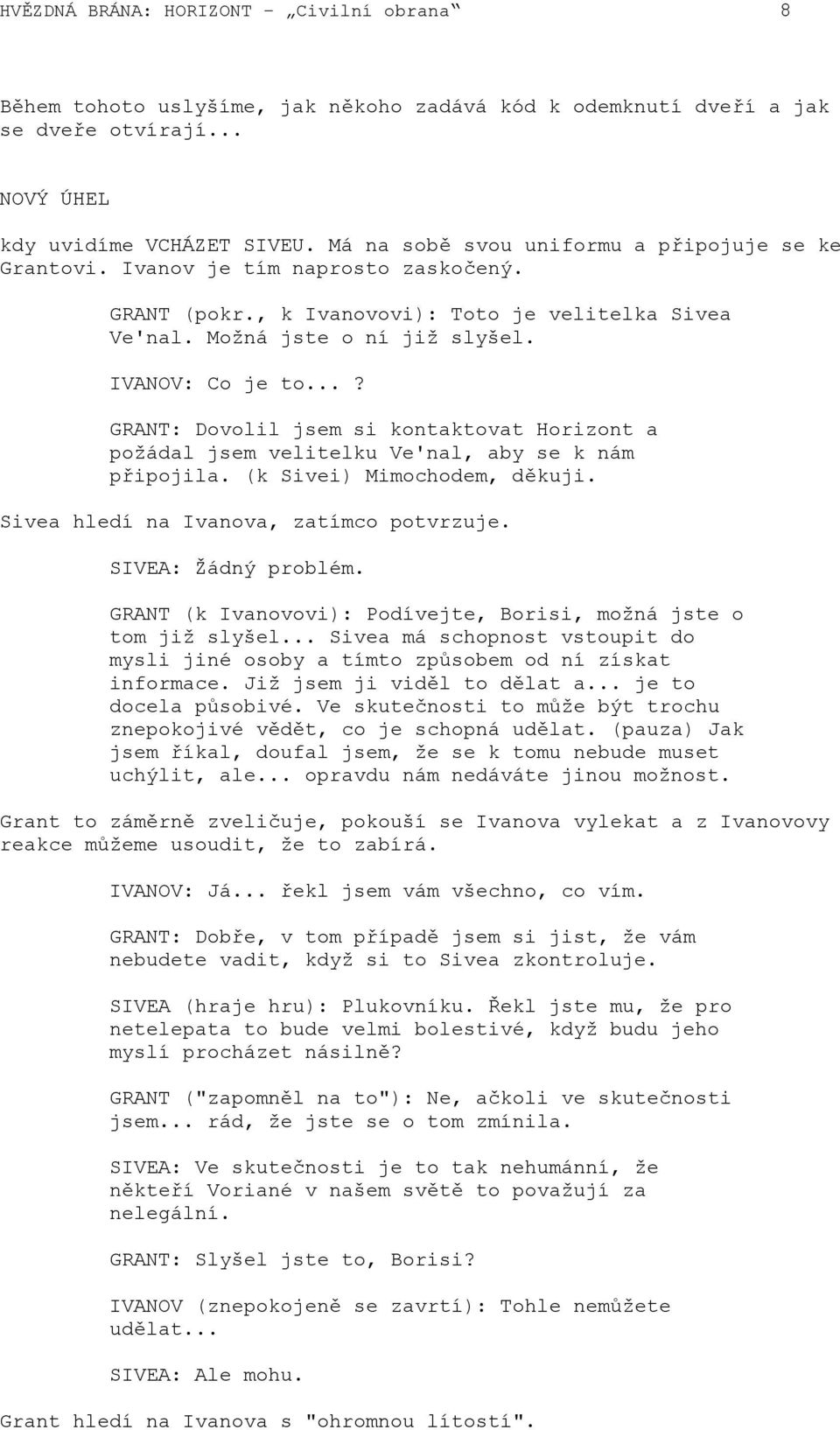 ..? GRANT: Dovolil jsem si kontaktovat Horizont a požádal jsem velitelku Ve'nal, aby se k nám připojila. (k Sivei) Mimochodem, děkuji. Sivea hledí na Ivanova, zatímco potvrzuje. SIVEA: Žádný problém.