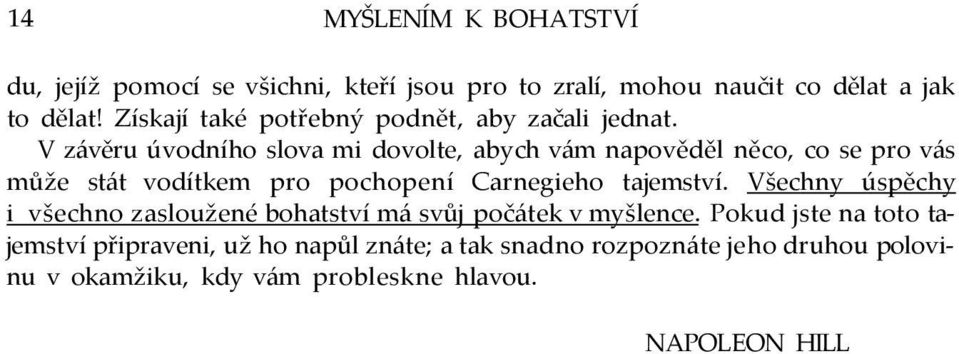 V závěru úvodního slova mi dovolte, abych vám napověděl něco, co se pro vás může stát vodítkem pro pochopení Carnegieho tajemství.