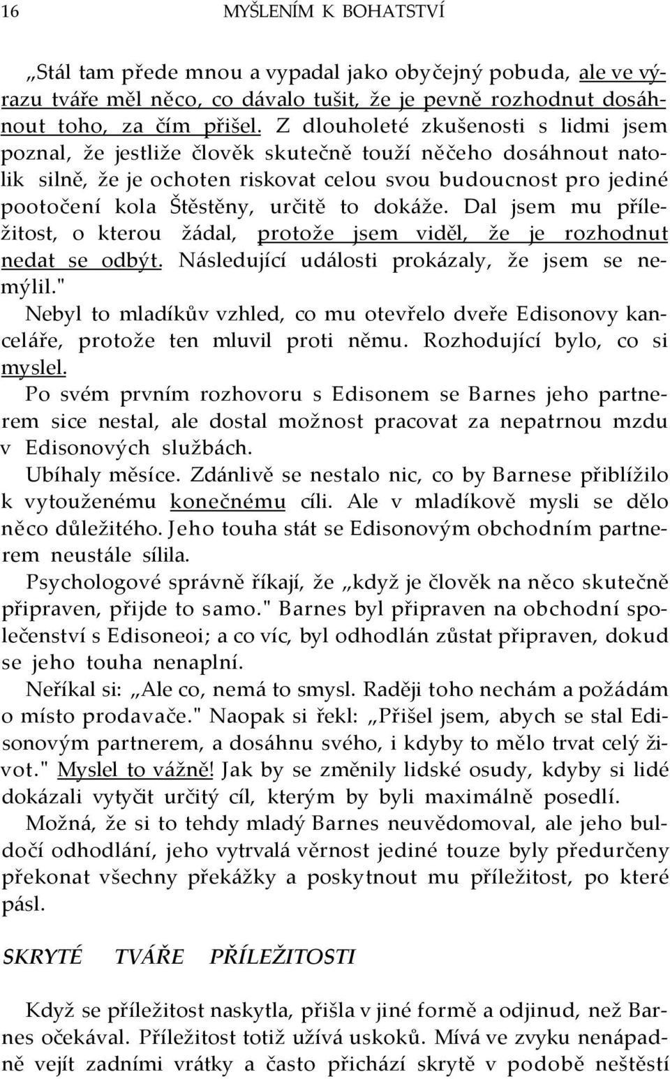 to dokáže. Dal jsem mu příležitost, o kterou žádal, protože jsem viděl, že je rozhodnut nedat se odbýt. Následující události prokázaly, že jsem se nemýlil.