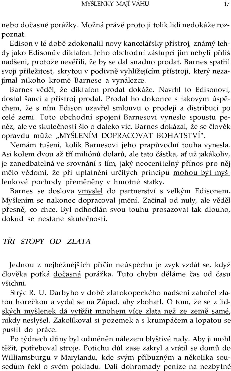 Barnes spatřil svoji příležitost, skrytou v podivně vyhlížejícím přístroji, který nezajímal nikoho kromě Barnese a vynálezce. Barnes věděl, že diktafon prodat dokáže.