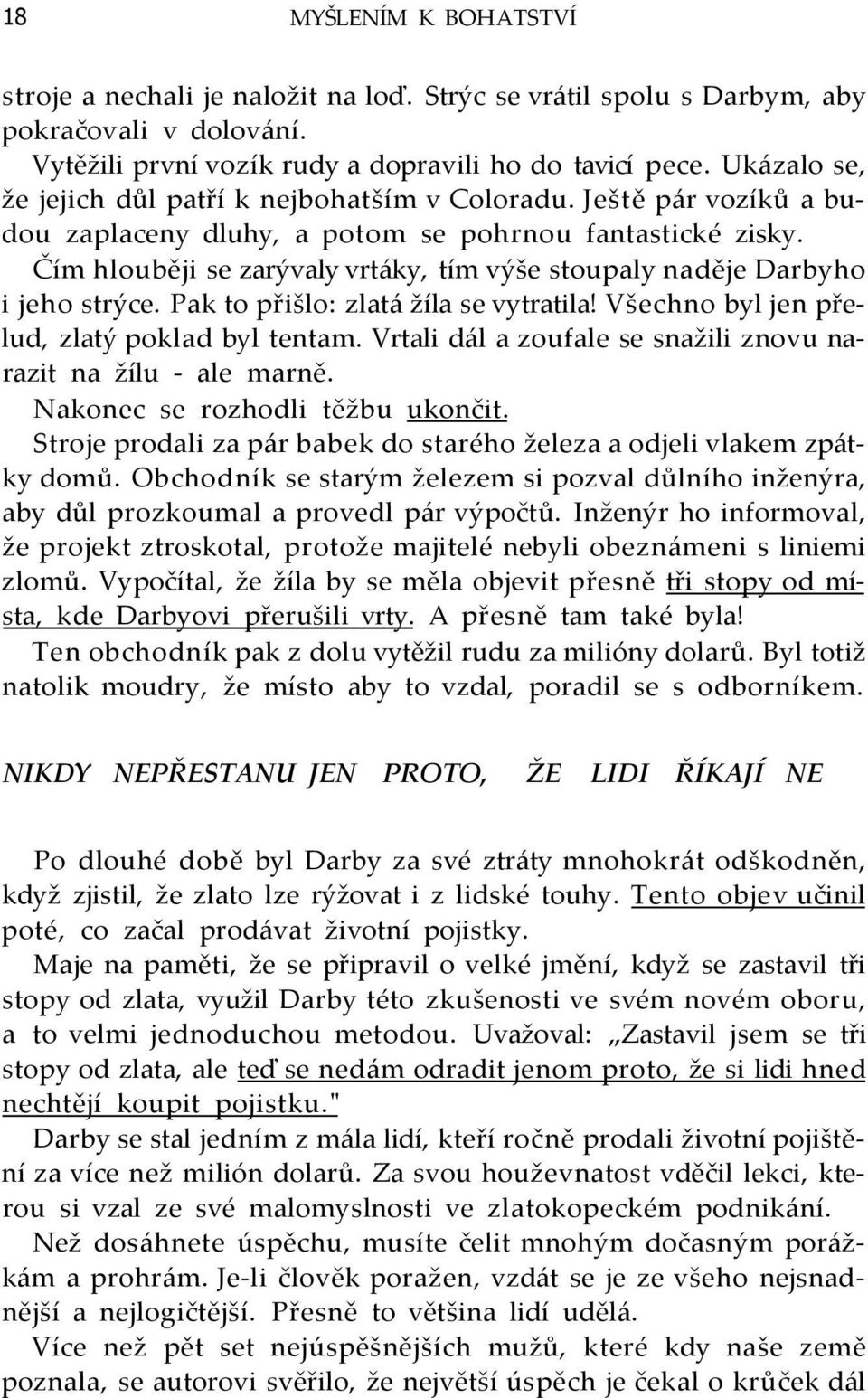 Čím hlouběji se zarývaly vrtáky, tím výše stoupaly naděje Darbyho i jeho strýce. Pak to přišlo: zlatá žíla se vytratila! Všechno byl jen přelud, zlatý poklad byl tentam.