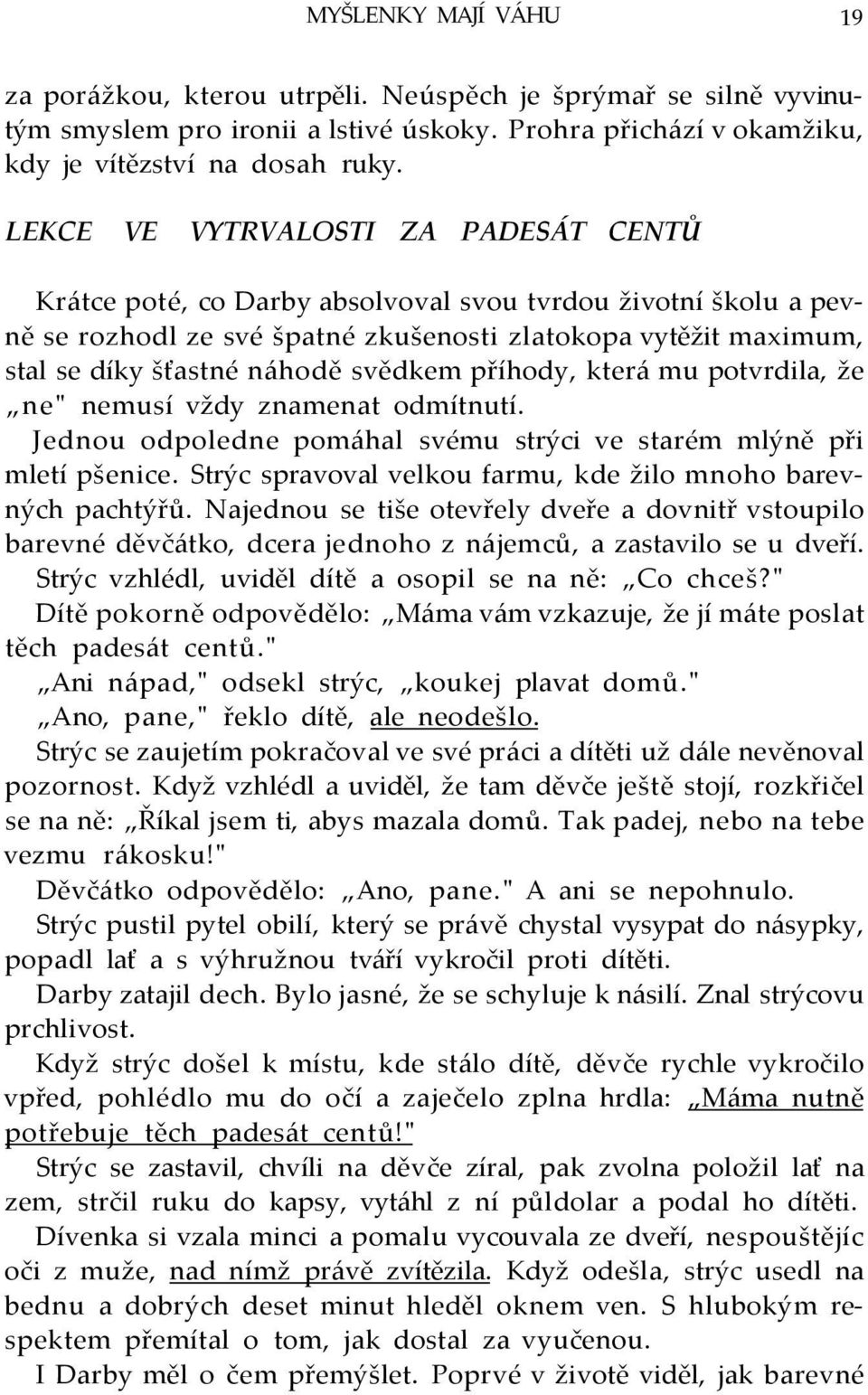 svědkem příhody, která mu potvrdila, že ne" nemusí vždy znamenat odmítnutí. Jednou odpoledne pomáhal svému strýci ve starém mlýně při mletí pšenice.