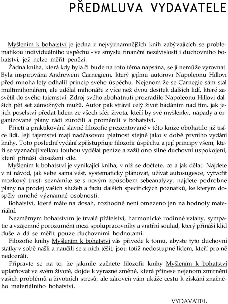 Byla inspirována Andrewem Carnegiem, který jejímu autorovi Napoleonu Hillovi před mnoha lety odhalil princip svého úspěchu.