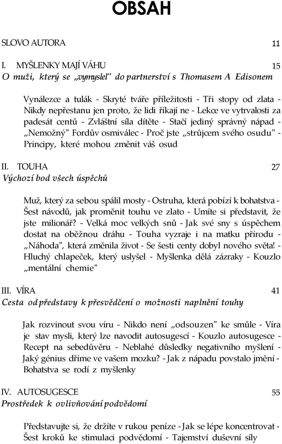 ne - Lekce ve vytrvalosti za padesát centů - Zvláštní síla dítěte - Stačí jediný správný nápad - Nemožný" Fordův osmiválec - Proč jste strůjcem svého osudu" - Principy, které mohou změnit váš osud II.