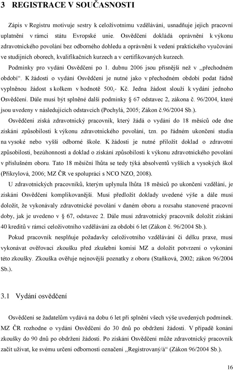 Podmínky pro vydání Osvědčení po 1. dubnu 2006 jsou přísnější neţ v,,přechodném období.