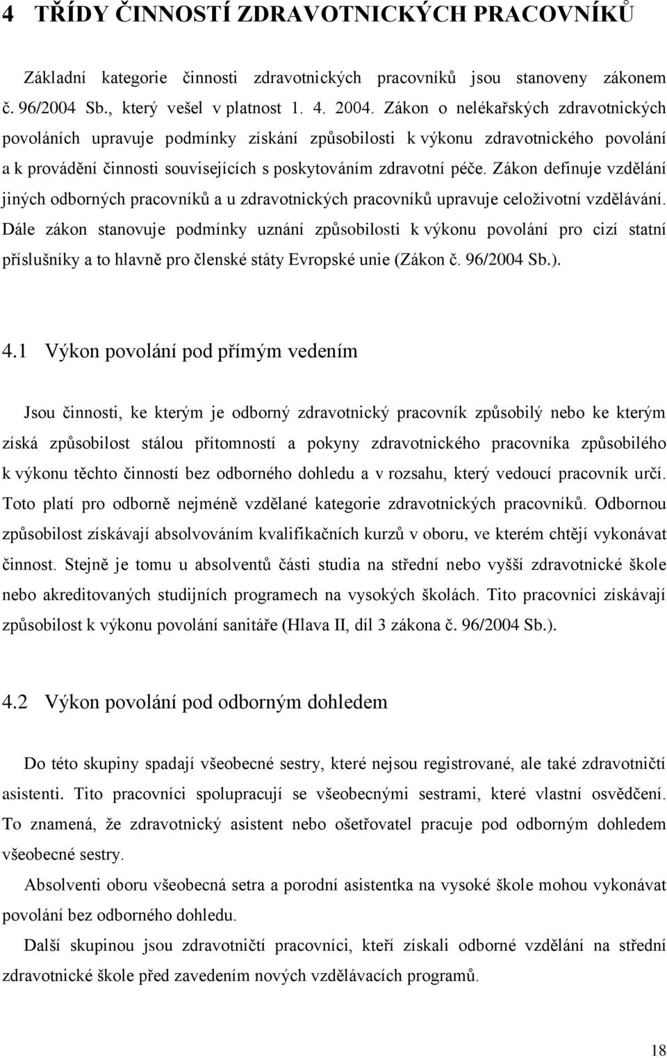 Zákon definuje vzdělání jiných odborných pracovníků a u zdravotnických pracovníků upravuje celoţivotní vzdělávání.