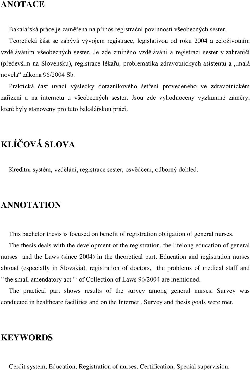 Je zde zmíněno vzdělávání a registraci sester v zahraničí (především na Slovensku), registrace lékařů, problematika zdravotnických asistentů a,,malá novela zákona 96/2004 Sb.