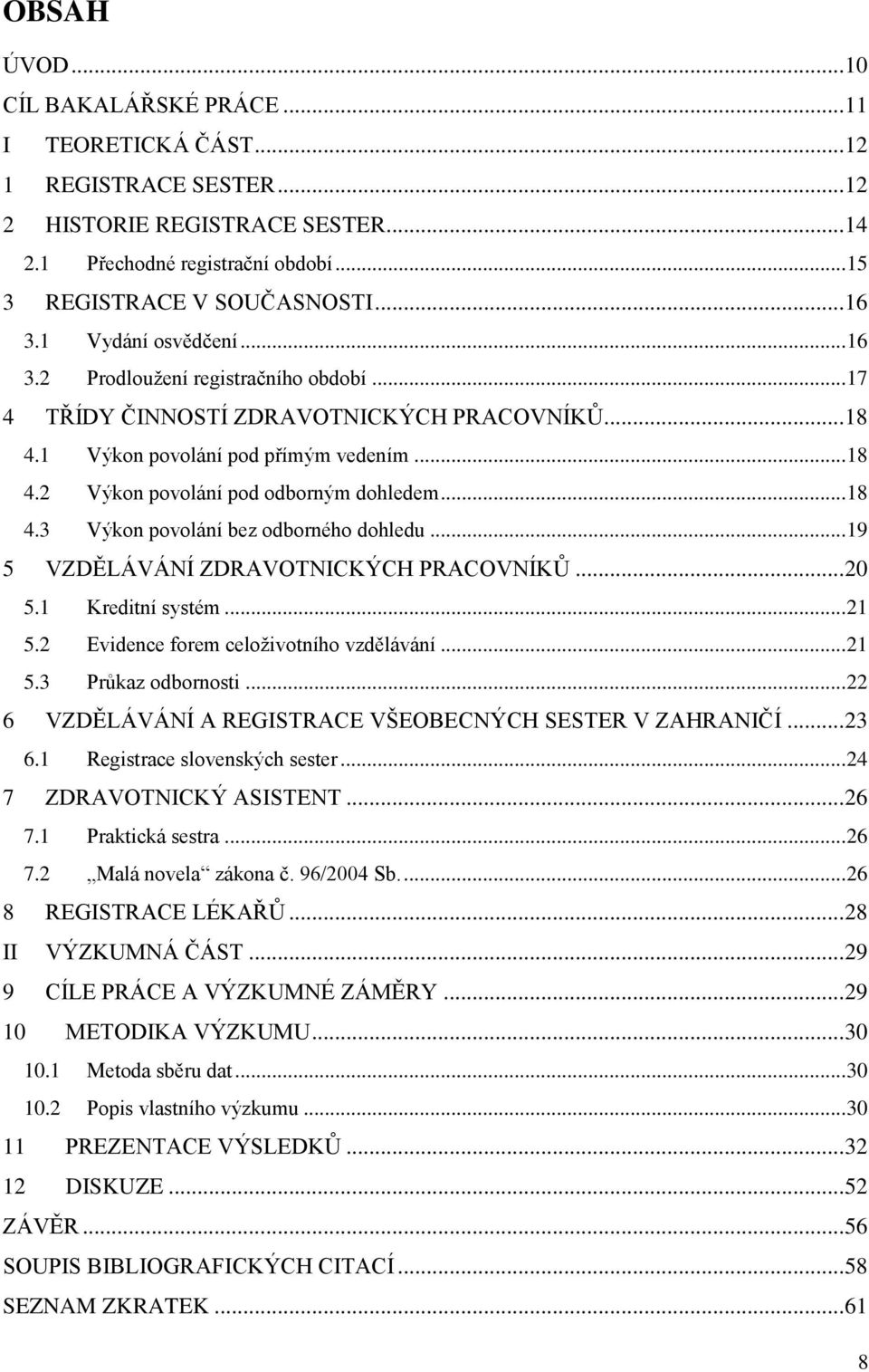 .. 18 4.3 Výkon povolání bez odborného dohledu... 19 5 VZDĚLÁVÁNÍ ZDRAVOTNICKÝCH PRACOVNÍKŮ... 20 5.1 Kreditní systém... 21 5.2 Evidence forem celoţivotního vzdělávání... 21 5.3 Průkaz odbornosti.