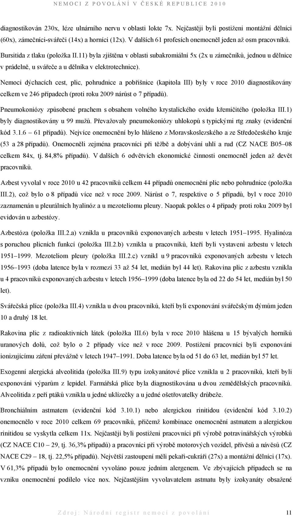 11) byla zjištěna v oblasti subakromiální 5x (2x u zámečníků, jednou u dělnice v prádelně, u svářeče a u dělníka v elektrotechnice).