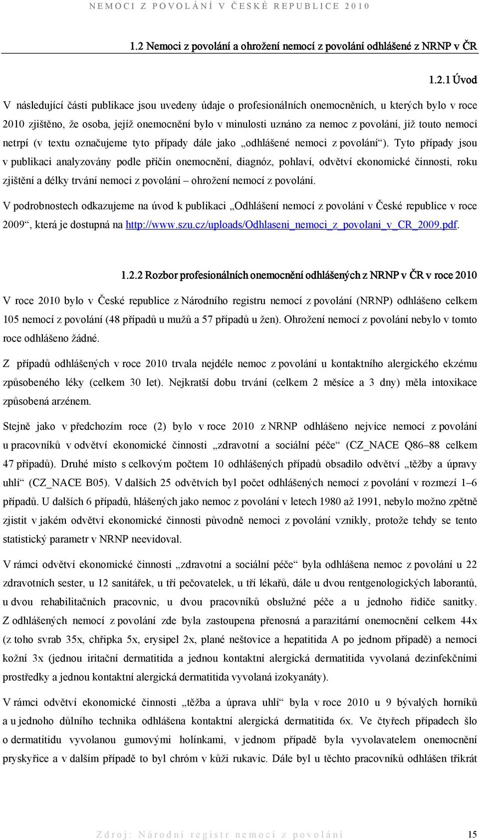 Tyto případy jsou v publikaci analyzovány podle příčin onemocnění, diagnóz, pohlaví, odvětví ekonomické činnosti, roku zjištění a délky trvání nemoci z povolání ohrožení nemocí z povolání.