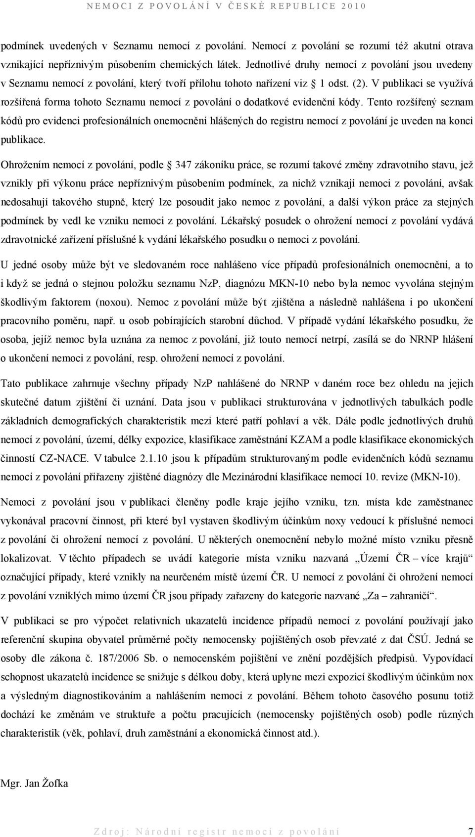 V publikaci se využívá rozšířená forma tohoto Seznamu nemocí z povolání o dodatkové evidenční kódy.