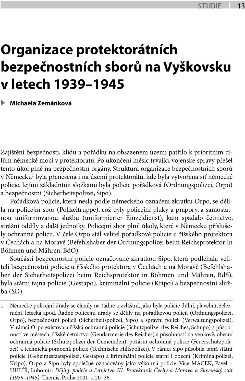 Struktura organizace bezpečnostních sborů v Německu 1 byla přenesena i na území protektorátu, kde byla vytvořena síť německé policie.