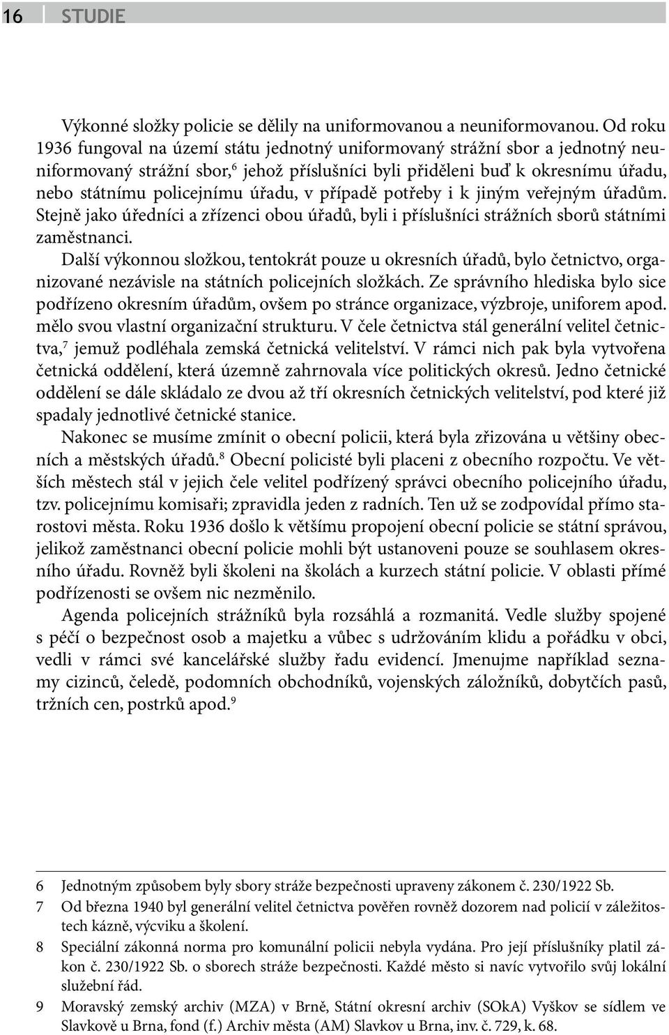 úřadu, v případě potřeby i k jiným veřejným úřadům. Stejně jako úředníci a zřízenci obou úřadů, byli i příslušníci strážních sborů státními zaměstnanci.