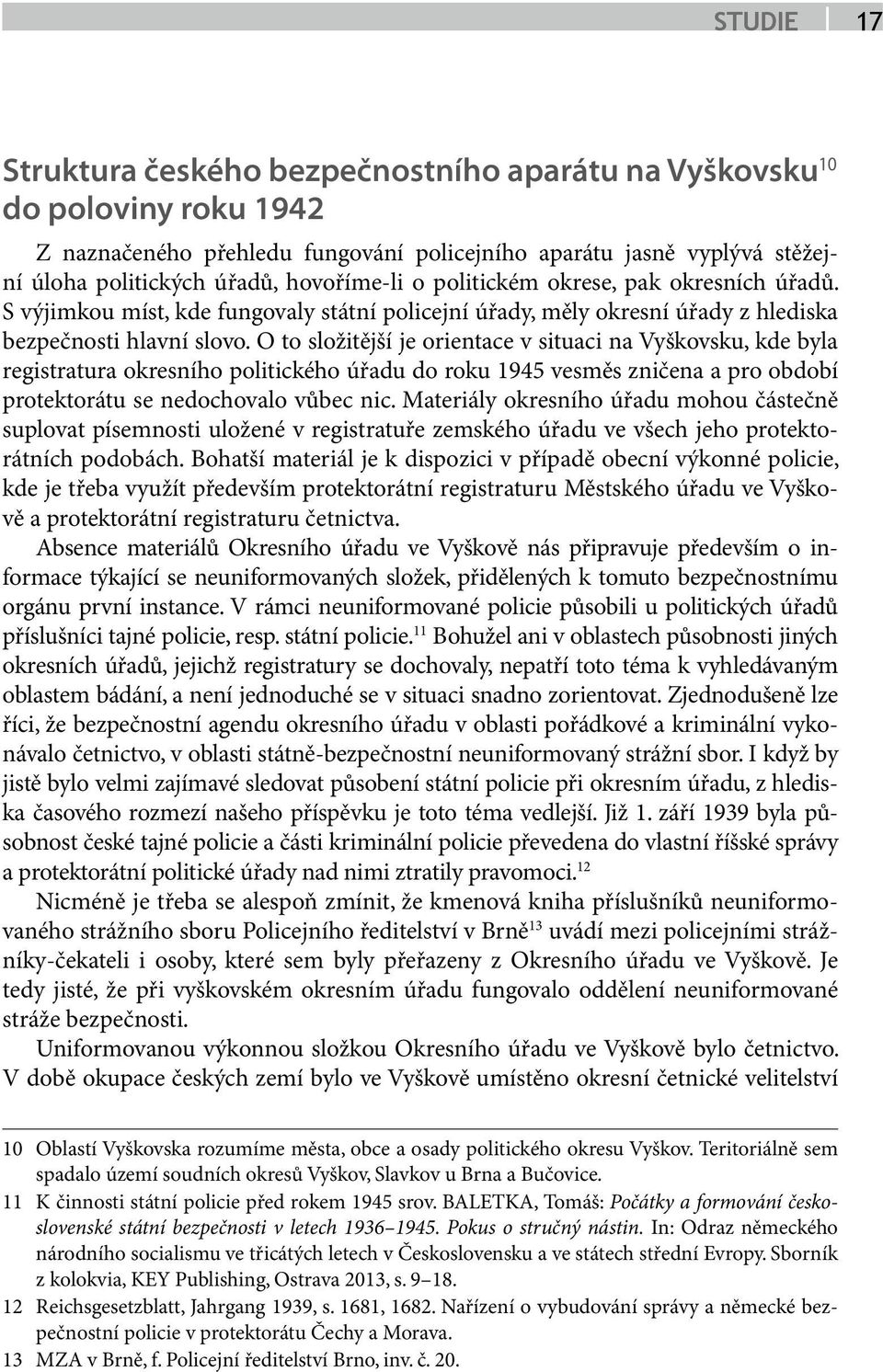 O to složitější je orientace v situaci na Vyškovsku, kde byla registratura okresního politického úřadu do roku 1945 vesměs zničena a pro období protektorátu se nedochovalo vůbec nic.