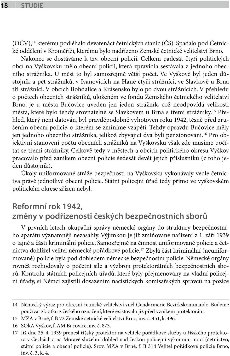 Ve Vyškově byl jeden důstojník a pět strážníků, v Ivanovicích na Hané čtyři strážníci, ve Slavkově u Brna tři strážníci. V obcích Bohdalice a Krásensko bylo po dvou strážnících.